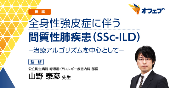 全身性強皮症に伴う間質性肺疾患 治療アルゴリズム編 静止画版 監修 公立陶生病院 呼吸器 アレルギー疾患内科 部長 山野 泰彦先生 Ofev オフェブ べーリンガープラス