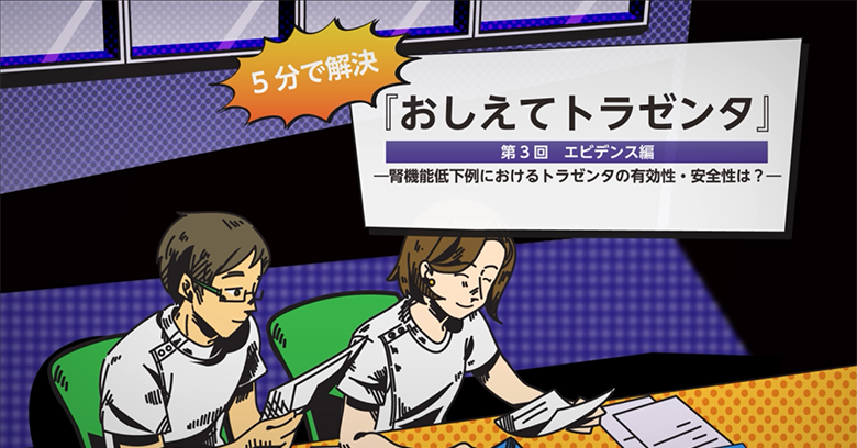 第３回　エビデンス編 ―腎機能低下例におけるトラゼンタの有効性・安全性は？―